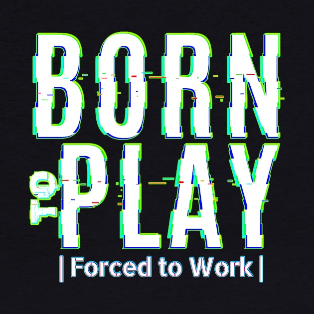 Born to Play - Force to Work by MrDrajan